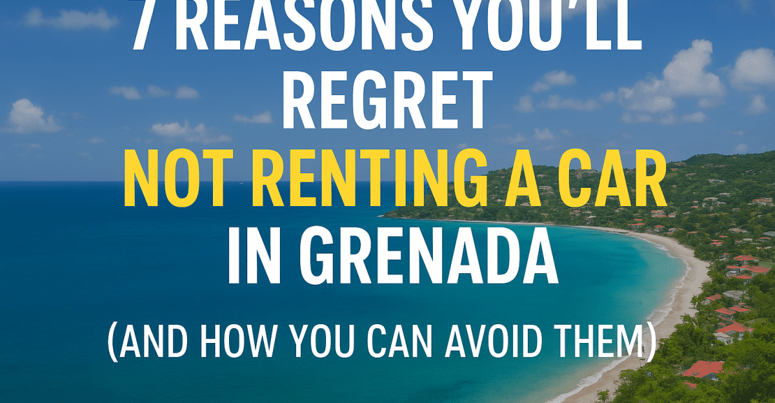 7 Reasons You’ll Regret Not Renting a Car in Grenada (And How to Avoid Them)