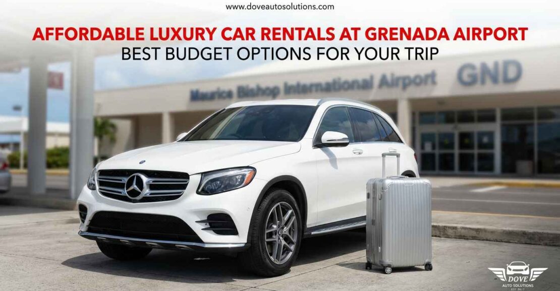 Affordable Luxury Car Rentals at Grenada Airport: Best Budget Options for Your Trip